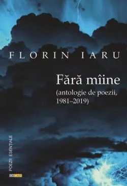 Fără mîine (antologie de poezii, 1981-2019) de Florin Iaru