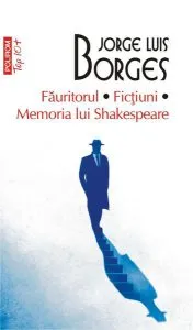 Făuritorul. Ficțiuni. Memoria lui Shakespeare (Top 10 ) de Jorge Luis Borges