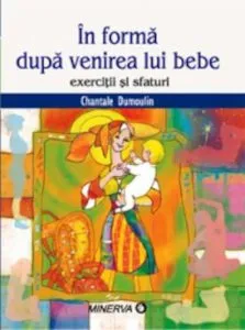 In forma dupa venirea lui bebe - exercitii si sfaturi de Chantale Dumoulin