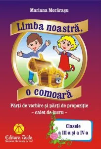 Limba noastră, o comoară. Părți de vorbire și părți de propoziție. Caiet de lucru pentru clasele a III-a și a IV-a de Mariana Morarasu