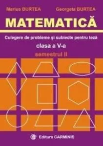 Matematica. Clasa a V-a. Culegere de probleme si subiecte pentru teze. Semestrul II de Marius Burtea