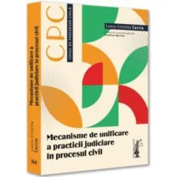 Mecanisme de unificare a practicii judiciare in procesul civil de Laura-Cristina Carcia