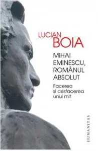 Mihai Eminescu, romanul absolut de Lucian Boia