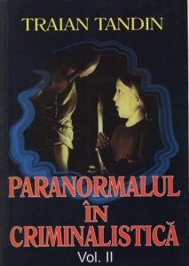 Paranormalul in criminalistca, Vol. 2