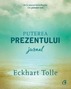 Puterea prezentului. Jurnal de Eckhart Tolle