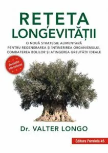 Reteta longevitatii. O noua strategie alimentara pentru regenerarea si intinerirea organismului, combaterea bolilor si atingerea greutatii ideale de Dr. Valter Longo