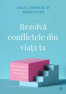 Rezolva conflictele din viata ta de Dale Carnegie and Associates