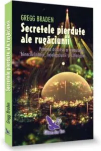 Secretele pierdute ale rugaciunii de Gregg Braden