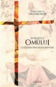 Sfarsitul omului. Cules din sfintele scripturi de Zosima Pascal Prodormit