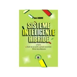 Sisteme inteligente hibride: teorie, studii de caz pentru aplicatii economice, ghidul dezvoltatorului de Ioan Andone