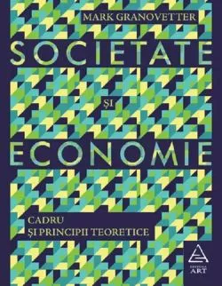 Societate si economie. Cadru si principii de Mark Granovetter