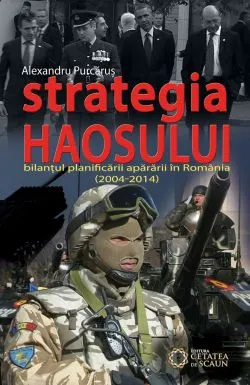 Strategia haosului - Bilantul planificarii apararii in Romania (2004-2014) de Alexandru Purcarus