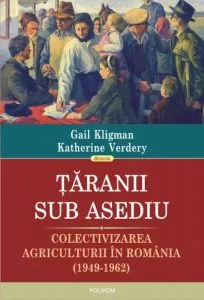 Taranii sub asediu. Colectivizarea agriculturii in Romania (1949-1962) de Gail Kligman