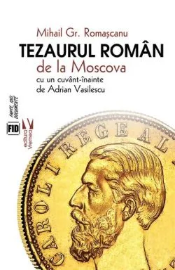 Tezaurul român de la Moscova de Mihail Gr. Romascanu