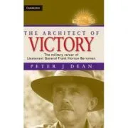 The Architect of Victory: The Military Career of Lieutenant General Sir Frank Horton Berryman de Peter J. Dean
