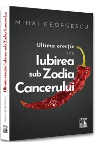 Ultima erectie sau iubirea sub zodia cancerului de Mihai Georgescu