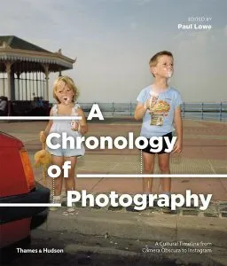 A Chronology of Photography. A Cultural Timeline from Camera Obscura to Instagram de Paul Lowe