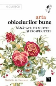 Arta obiceiurilor bune. Sanatate, dragoste si prosperitate de Nathalie W. Herrman
