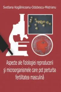 Aspecte ale fiziologiei reproducerii si microorganismele care pot perturba fertilitatea masculina de Svetlana Kogalniceanu-Odobescu-Mistrianu