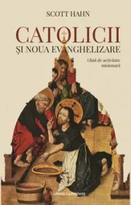 Catolicii si noua evanghelizare. Ghid de activitate misionara de Scott Hahn