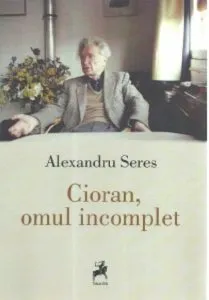 Cioran, omul incomplet de Alexandru Seres