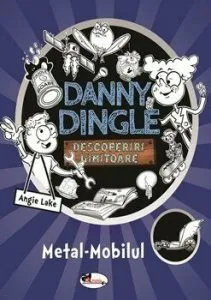 Danny Dingle - Descoperiri uimitoare. Metal-Mobilul de Angie Lake