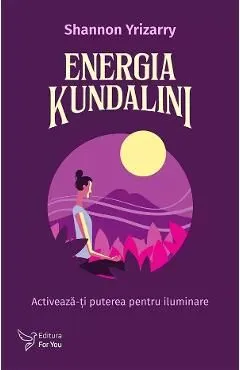 Energia Kundalini. Activeaza-ti puterea pentru iluminare de Shannon Yrizarry