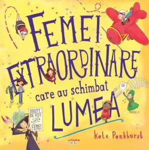 Femei extraordinare care au schimbat lumea de Kate Pankhurst