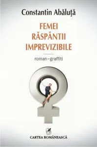 Femei raspantii imprevizibile. Roman-graffiti de Constantin Abaluta