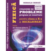 Fizica, Culegere de probleme propuse si rezolvate pentru clasa a 10-a si BACALAUREAT   Mic breviar teoretic si formule. Editie completa