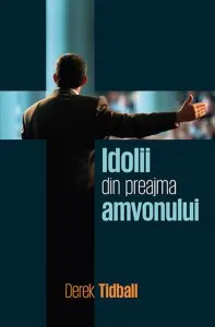 Idolii din preajma amvonului de Derek Tidball