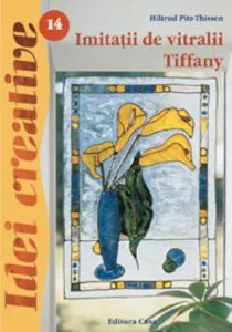 Imitatii de vitralii Tiffany. Editia a II-a - Idei Creative 14 de Hiltrud Pitz-Thissen