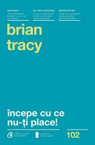 Incepe cu ce nu-ti place. Editia a III-a de Brian Tracy