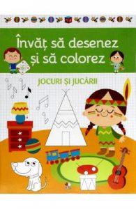 Invat sa desenez si sa colorez. Jocuri si jucarii