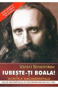 Iubeste-ti boala! Secretele subconstientului Ed.2023