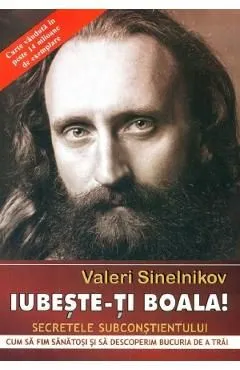 Iubeste-ti boala! Secretele subconstientului Ed.2023 de Valeri Sinelnikov