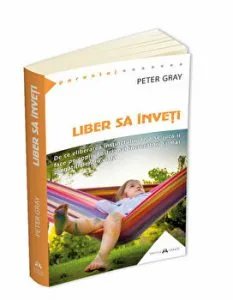 Liber sa invetiDe ce eliberarea instinctului de a se juca ii va face mai fericiti pe copiii nostri mai fericiti, mai increzatori si mai pregatiti pentru viata de Peter Gray