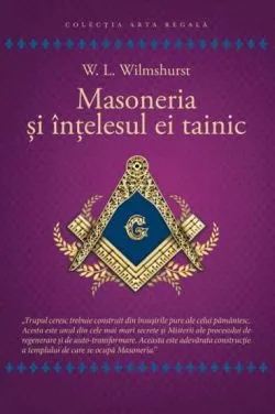 Masoneria si intelesul ei tainic de Walter Leslie Wilmshurst
