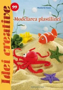 Modelarea plastilinei - Idei creative 99 de Madaras Kata