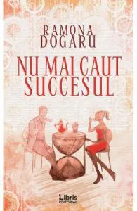 Nu mai caut succesul de Ramona Dogaru