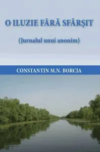 O iluzie fara sfarsit (Jurnalul unui anonim) de Constantin M.N. Borcia
