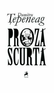 Opere 1 Proza scurta de Dumitru Tepeneag