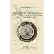 Organizarea bisericeasca in Scythia si Moesia Secunda in secolele 4-7 de Pr. Ionut Holubeanu