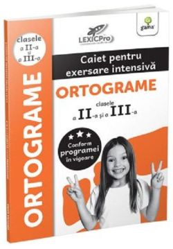 Ortograme. Caiet pentru exersare intensivă. Clasele II și a III-a