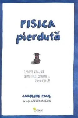 Pisica pierduta. O poveste adevarata despre iubire, disperare sitehnologie GPS de Caroline Paul