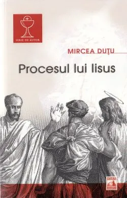 Procesul lui Iisus de Mircea Dutu