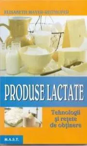 Produse lactate. Tehnologii si retete de obtinere