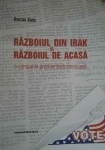 Razboiul din Irak si razboiul de acasa. O campanie prezidentiala americana de Dorina Gutu