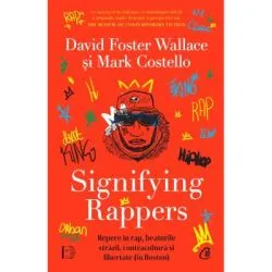 Signifying Rappers. Repere in rap, beaturile strazii, contracultura si libertate (in Boston) de David Foster Wallace