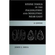 Stone Tools in the Paleolithic and Neolithic Near East: A Guide de John J. Shea